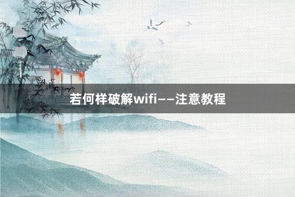 若何样破解wifi——注意教程