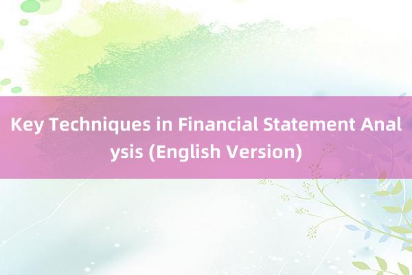Key Techniques in Financial Statement Analysis (English Version)